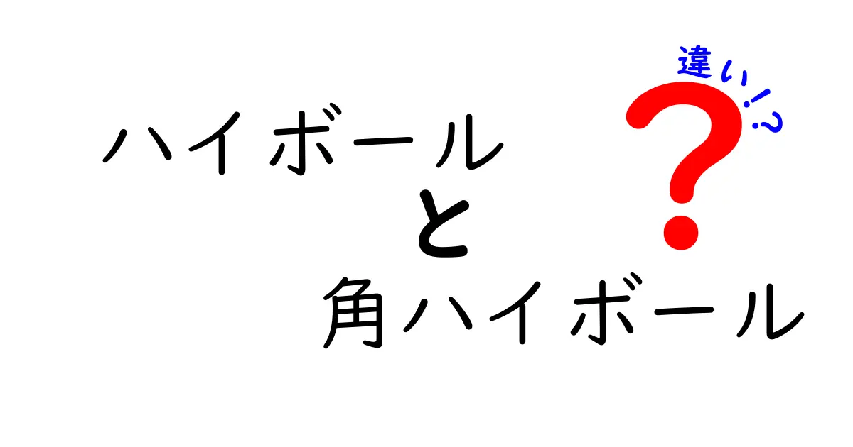 ハイボールと角ハイボールの違いをわかりやすく解説:初心者でもすぐに楽しめる見分け方