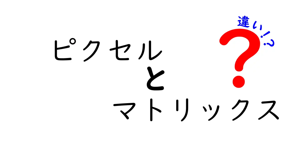 ピクセルとマトリックスの違いを徹底解説!基礎から実例まで中学生にも分かる図解つき