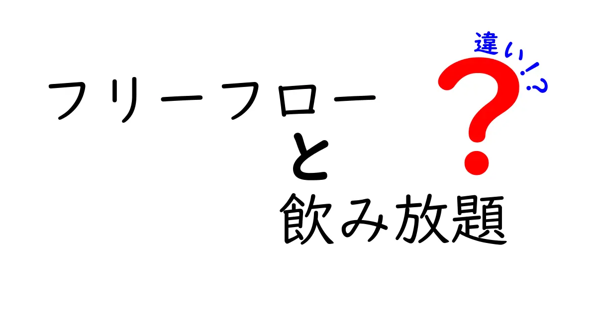 フリーフローと飲み放題の違いを徹底解説!料金・時間・制限まで中学生にも分かる図解付き