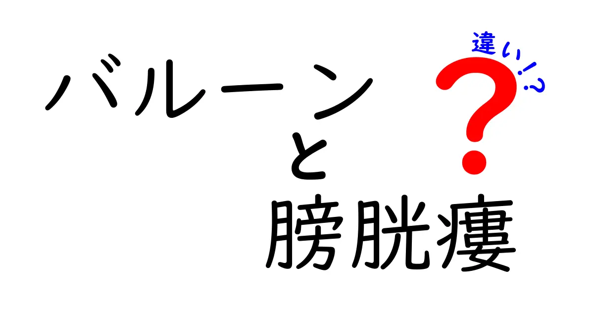 バルーンと膀胱瘻の違いを徹底解説!中学生にもわかるやさしい解説でその違いを見分けるコツ