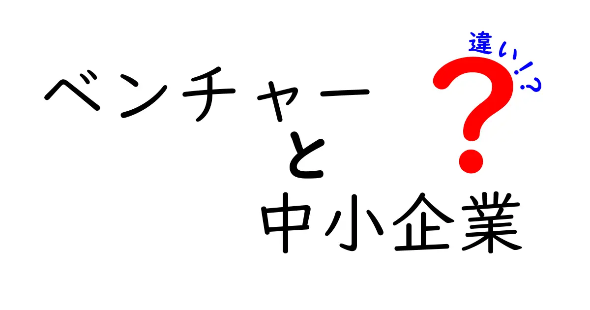 ベンチャーと中小企業の違いを徹底解説! 成長志向と資金の動き、組織の仕組みを見極めよう