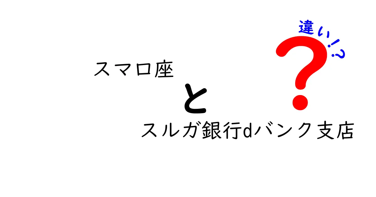 スマ口座とスルガ銀行dバンク支店の違いを徹底解説｜初心者が選ぶ基準と使い方
