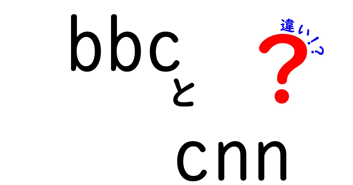 BBCとCNNの違いを徹底解説!どちらを信じるべき?基礎から分かる比較ガイド