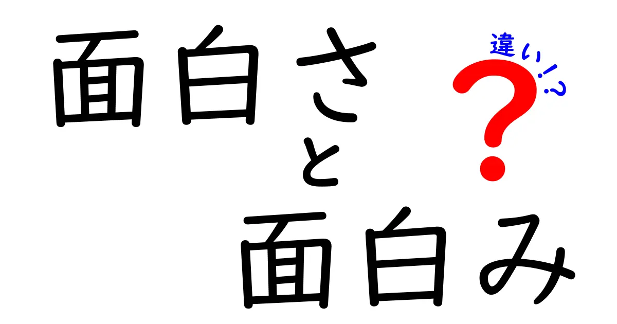 面白さと面白みの違いを徹底解説!意味・使い分け・ニュアンスを中学生にもわかる言葉で