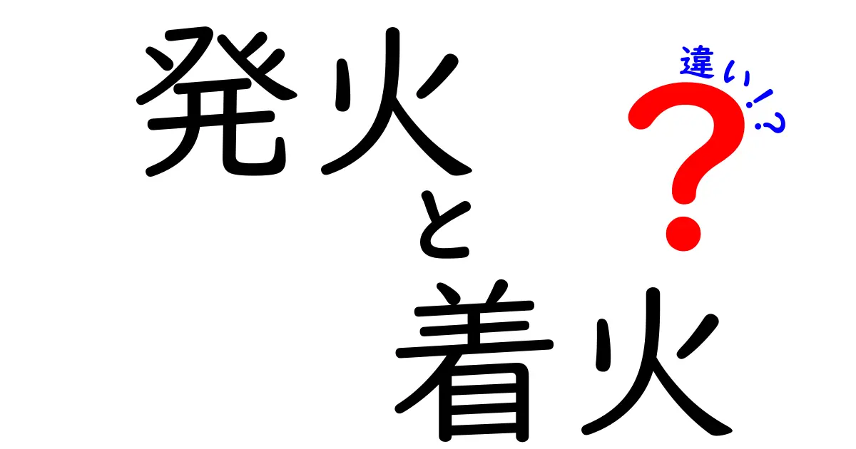 発火と着火の違いを徹底解説!意味・使い方・誤解を正す