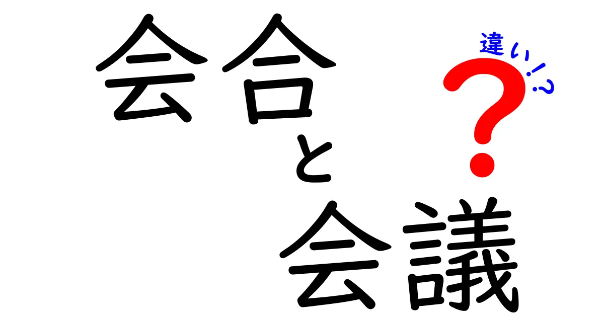 会合と会議の違いを徹底解説|中学生にもわかる使い分けのコツと実例