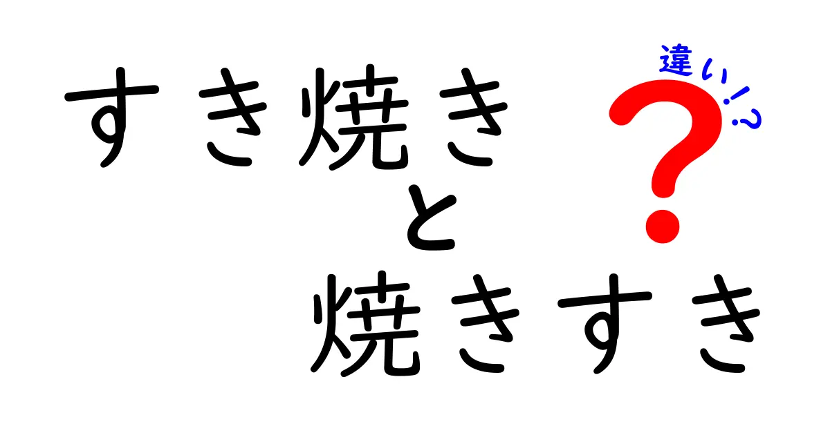 すき焼きと焼きすきの違いを徹底解説!材料・作り方・味の差をわかりやすく