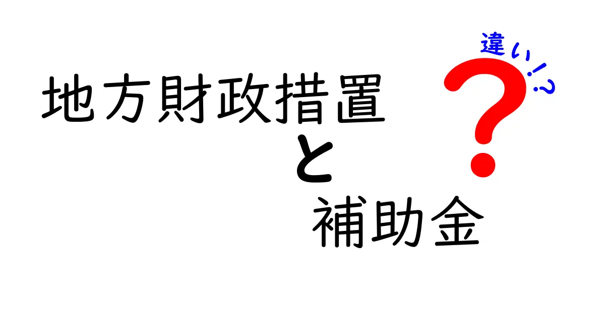 地方財政措置と補助金の違いをわかりやすく徹底解説|自治体のお金の流れを知ろう