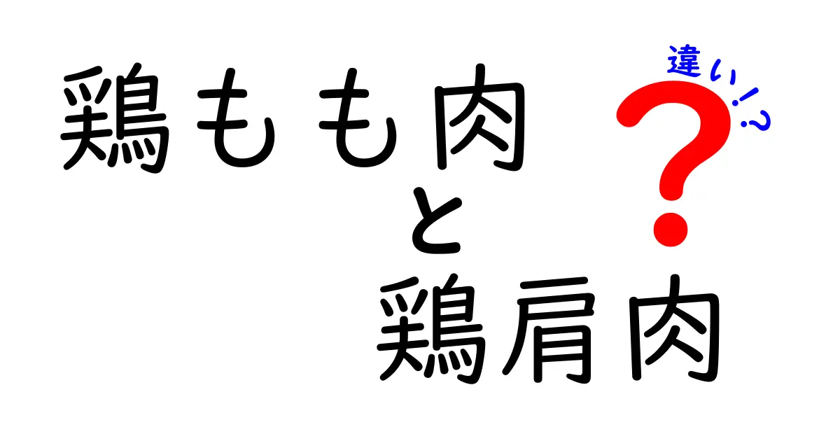 鶏もも肉 鶏肩肉 違いを徹底解説!部位別の使い分けとおすすめレシピ