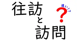 往訪と訪問の違いを徹底解説:意味・使い分け・場面別ポイント