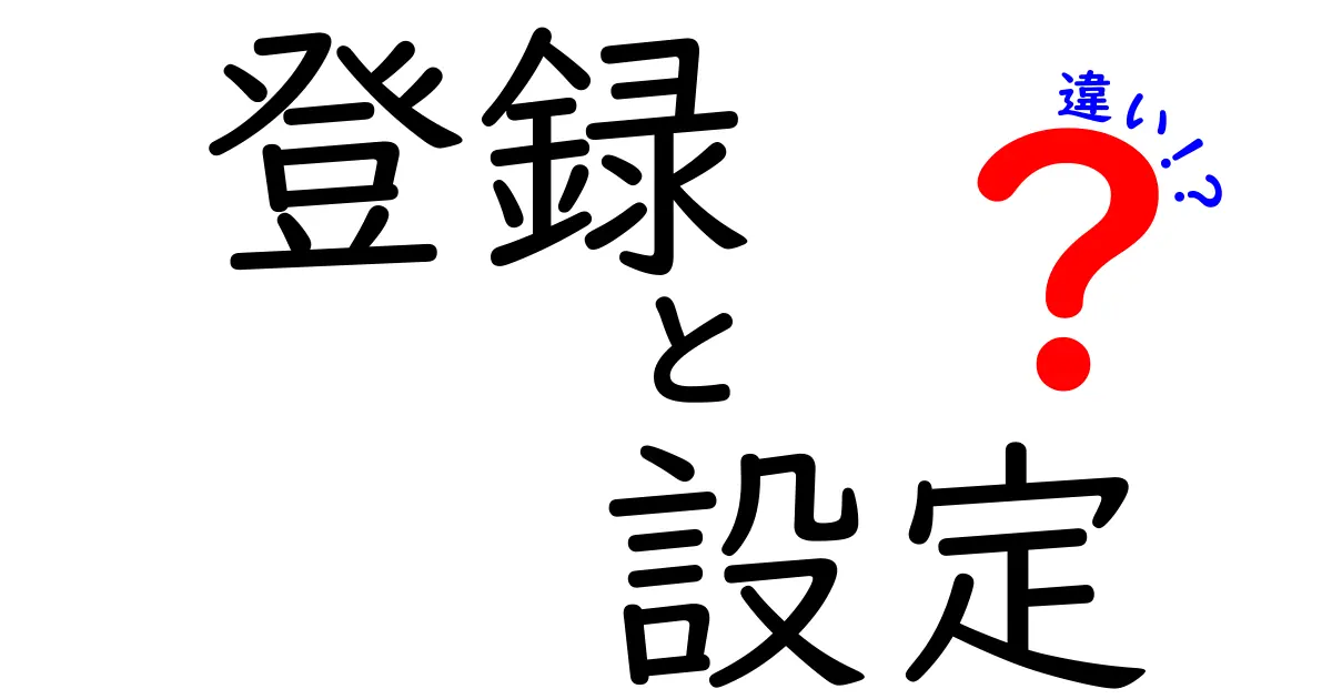 「登録」と「設定」の違いを徹底解説！あなたはどちらが必要？