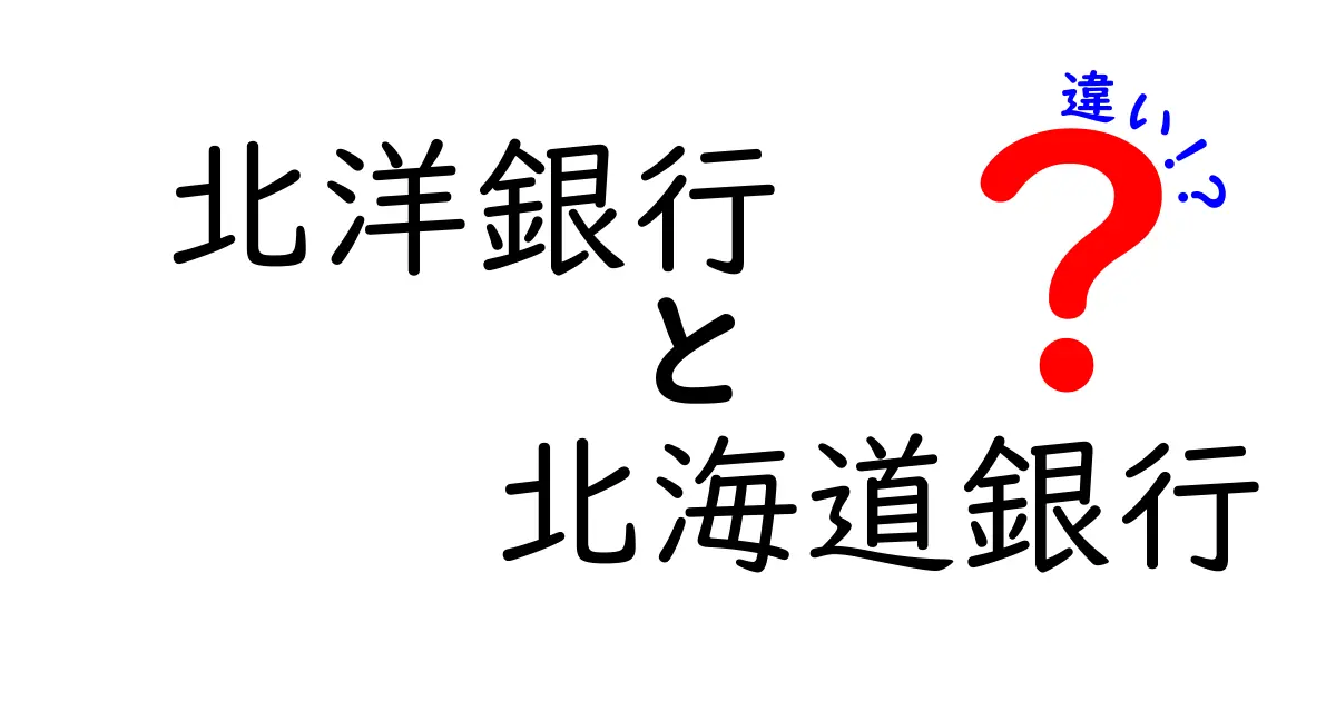 北洋銀行と北海道銀行の違いを徹底解説！どちらを選ぶべきか？