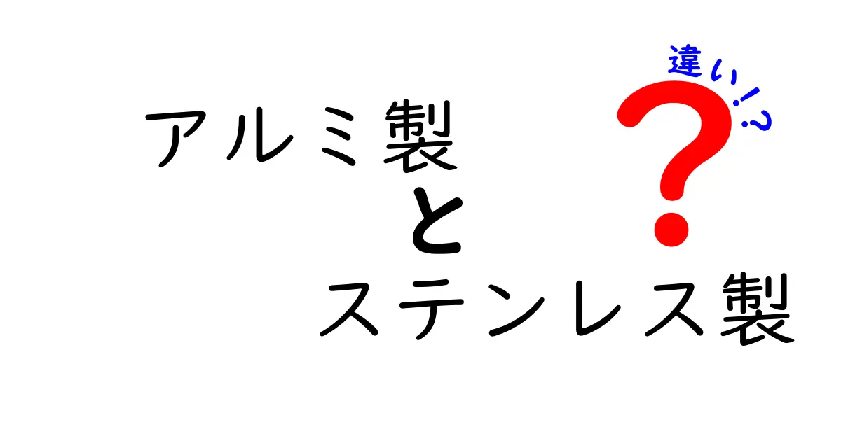 アルミ製とステンレス製の違いを徹底解説！あなたに合った素材はどっち？