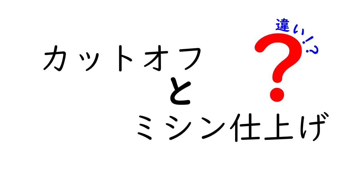 カットオフとミシン仕上げの違いを徹底解説！知識を身につけよう