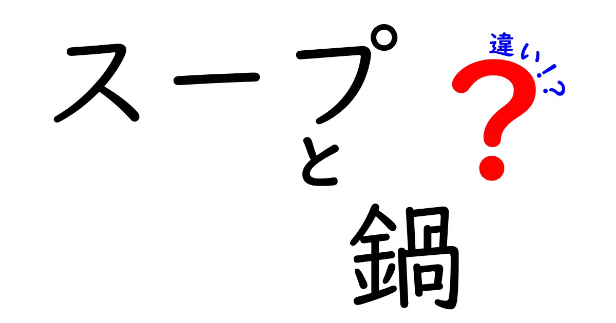 スープと鍋の違い：それぞれの魅力を徹底解剖！