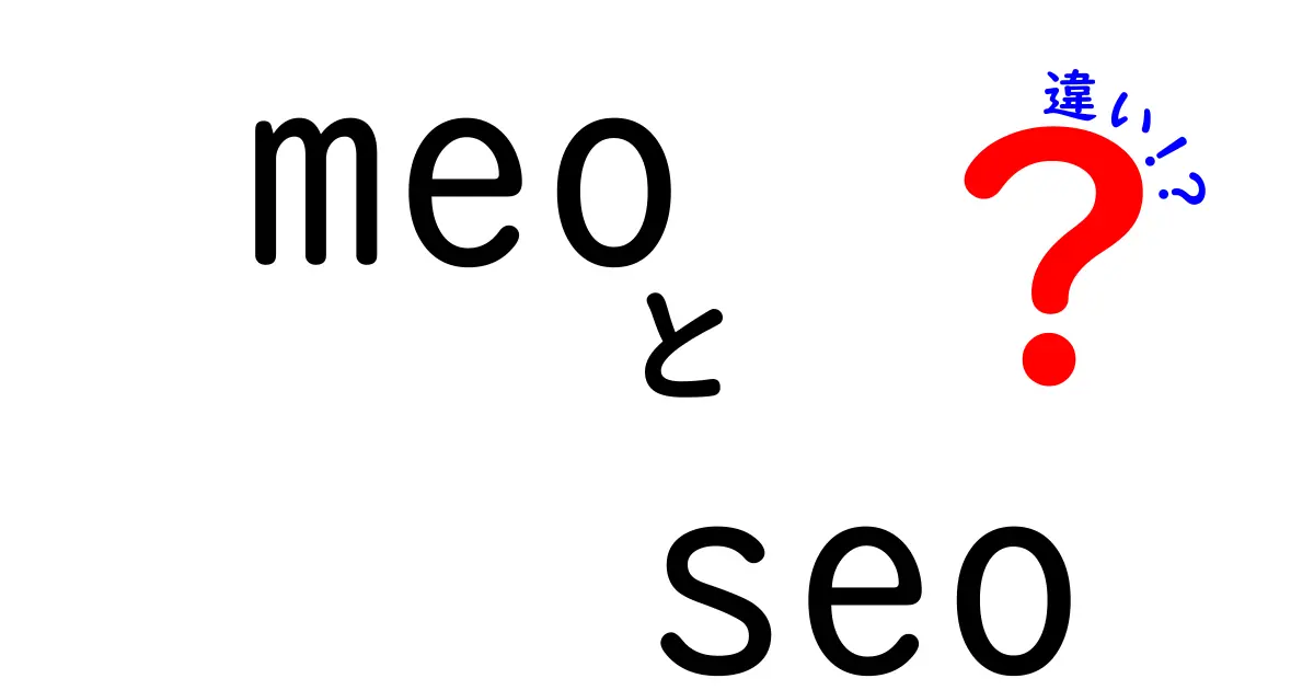 MEOとSEOの違いをわかりやすく解説！どちらがあなたのビジネスに必要か？