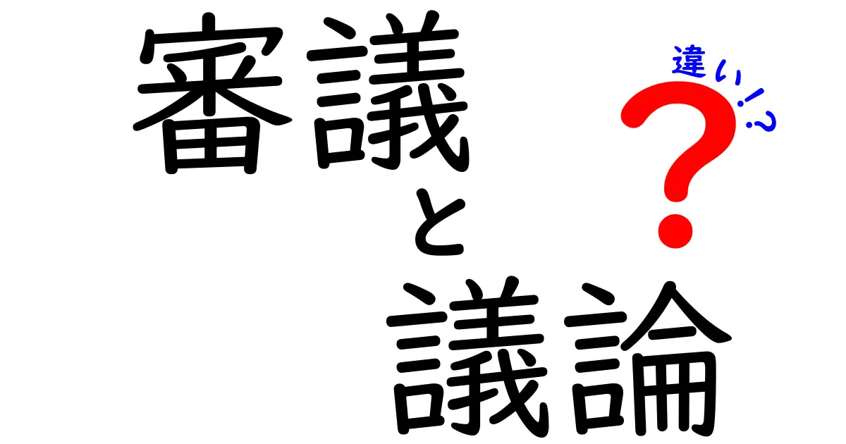 審議と議論の違いをわかりやすく解説！