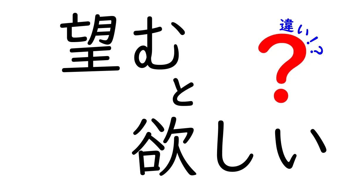 「望む」と「欲しい」の違いとは？その意味と使い方を徹底解説！