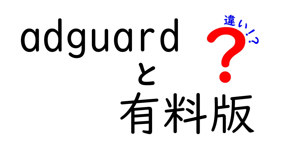 AdGuardの有料版と無料版の違いを徹底解説！どちらを選ぶべき？