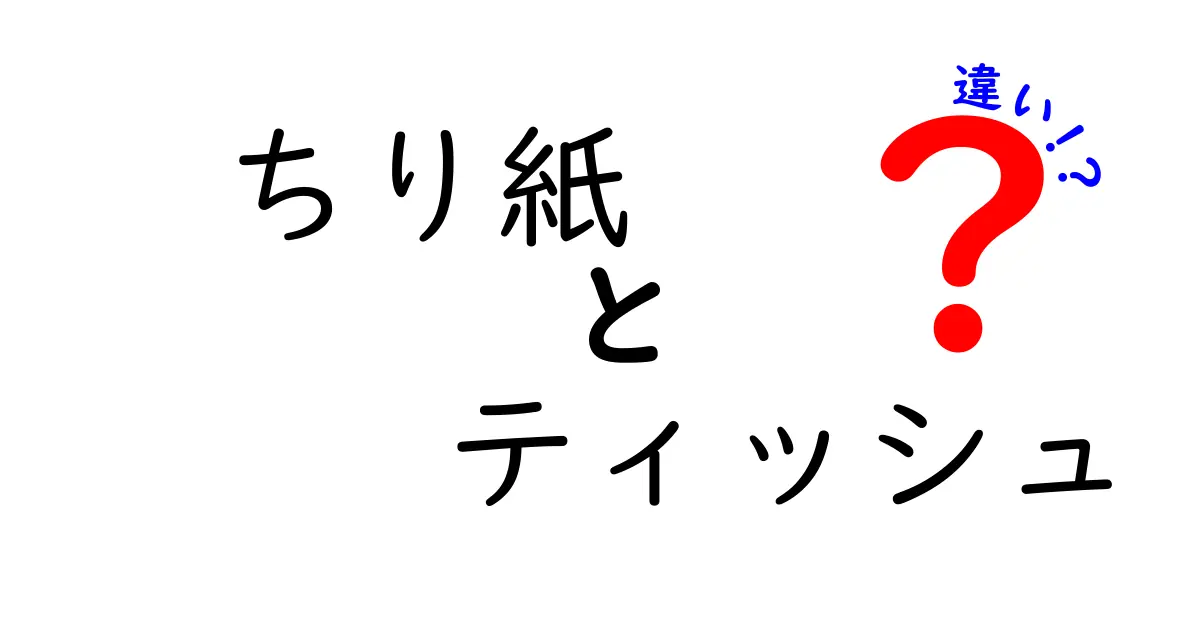 ちり紙とティッシュの違いを徹底解説！知っておきたい用途や特徴