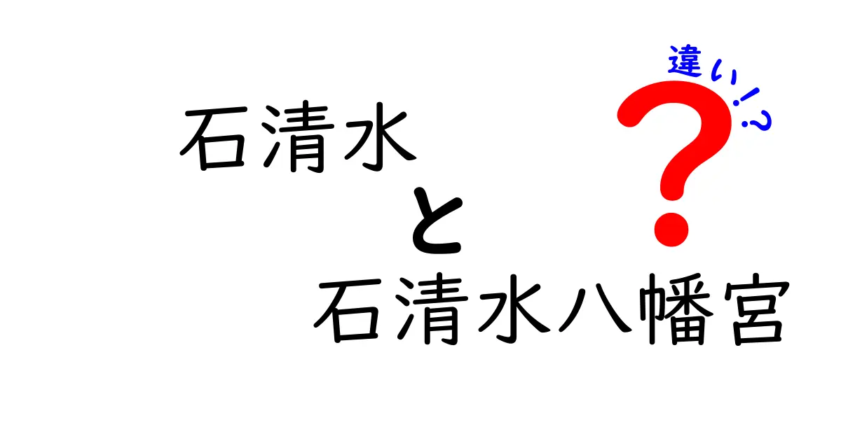 石清水と石清水八幡宮の違いを理解する！その魅力と役割とは