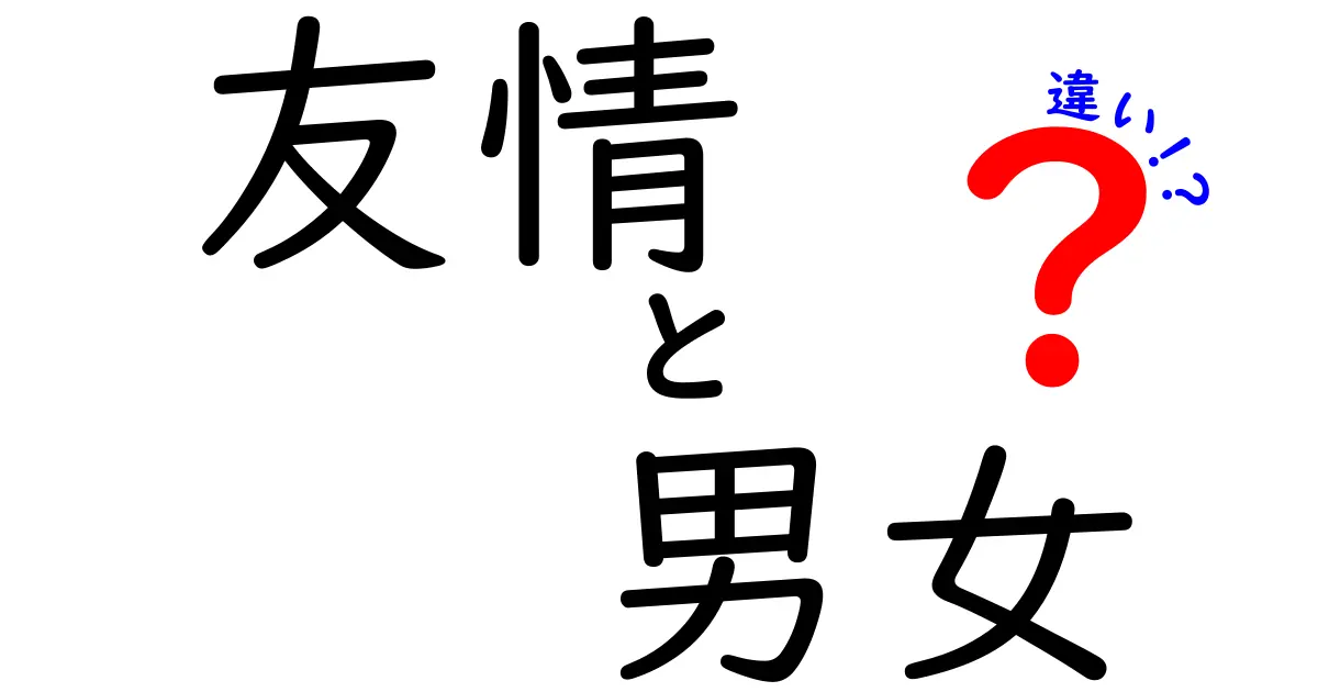 友情と男女の違いとは？心のつながりを深めるために知っておきたいこと