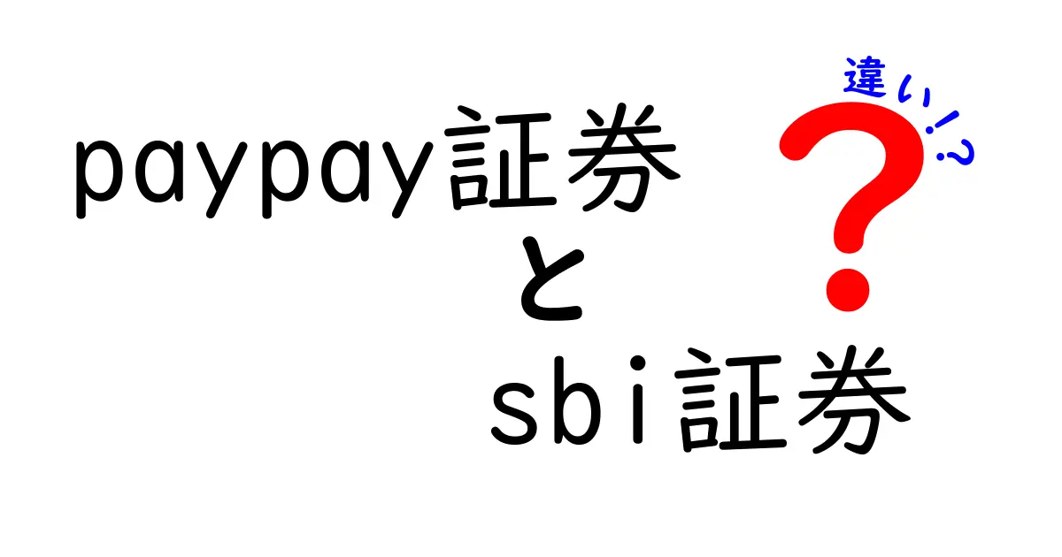 PayPay証券とSBI証券の違いを徹底解説！あなたに合った証券口座はどれ？