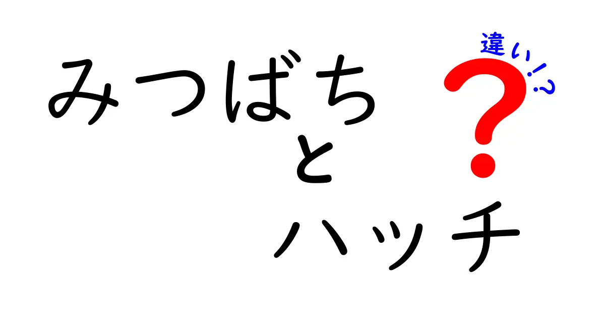 みつばちとハッチの違いを徹底解説！知っておきたいこと