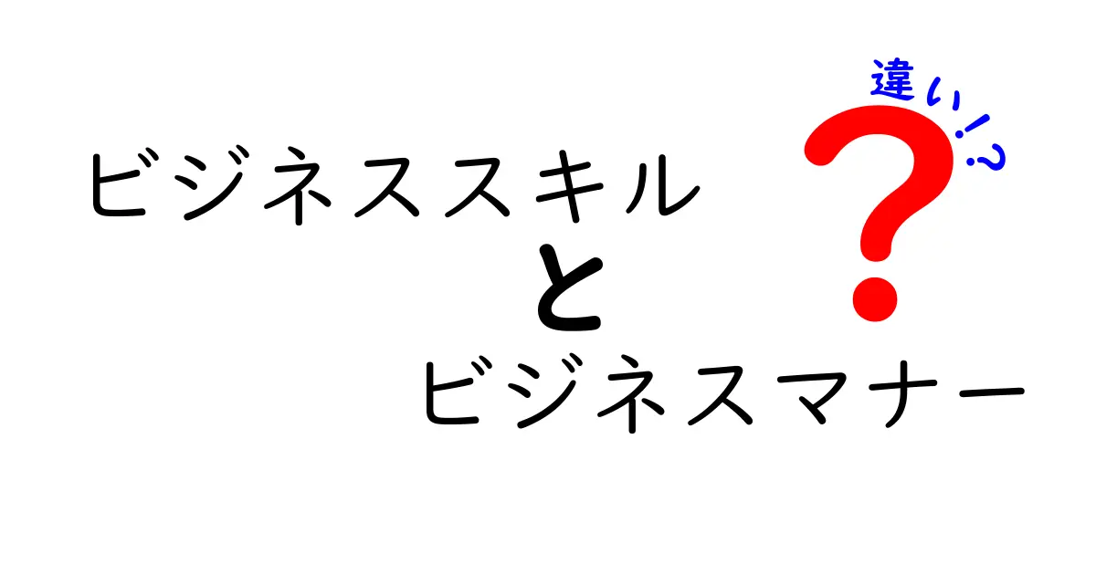 ビジネススキルとビジネスマナーの違いとは？成功への秘訣を徹底解説！