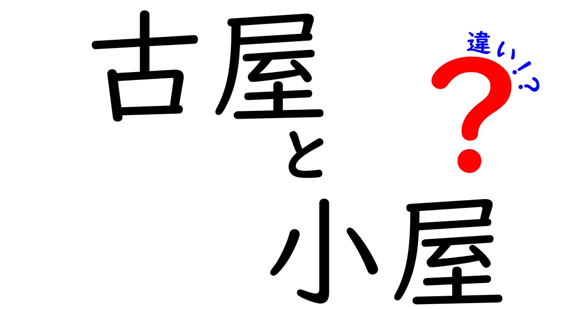 古屋と小屋の違いを徹底解説！それぞれの特徴と用途を知ろう