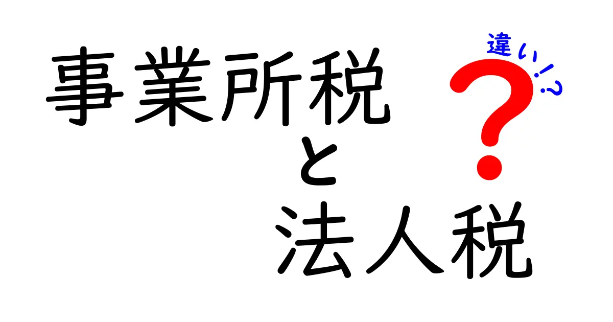 事業所税と法人税の違いを徹底解説！ビジネスに必要な知識を身につけよう