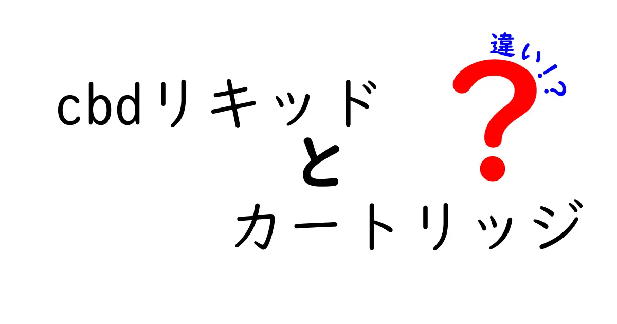 CBDリキッドとカートリッジの違いとは？初心者にもわかる徹底解説