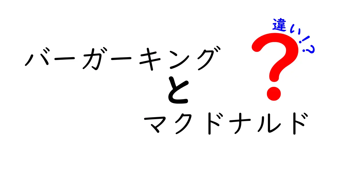 バーガーキングとマクドナルドの違いを徹底解説！あなたはどちら派？