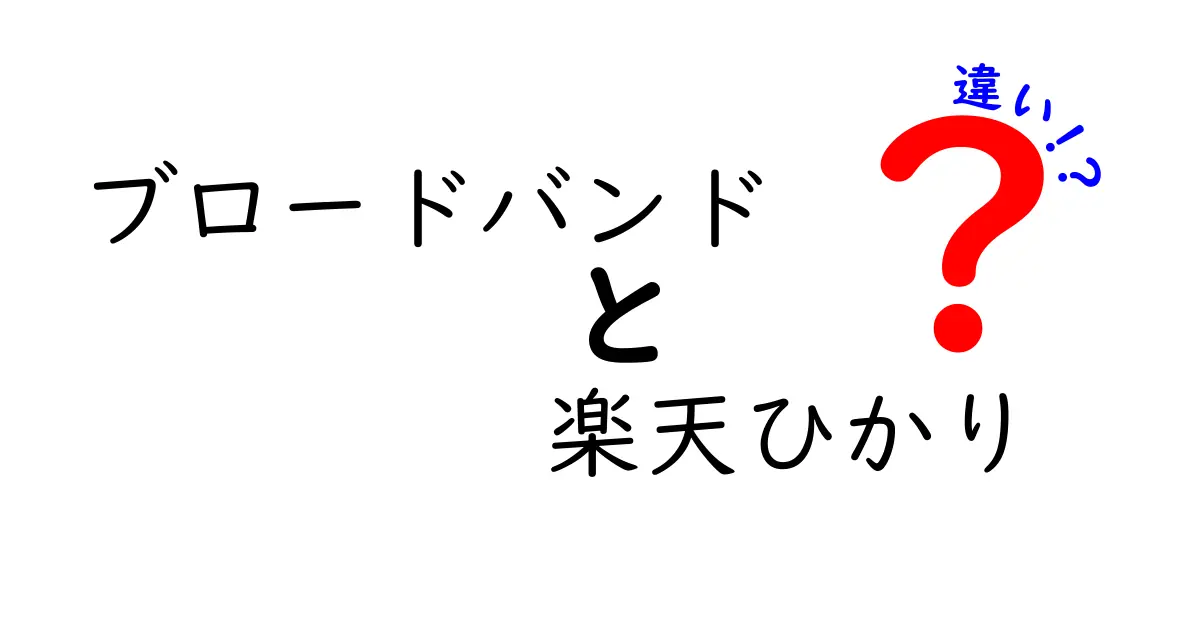 ブロードバンドと楽天ひかりの違いをわかりやすく解説！あなたに合った選び方は？