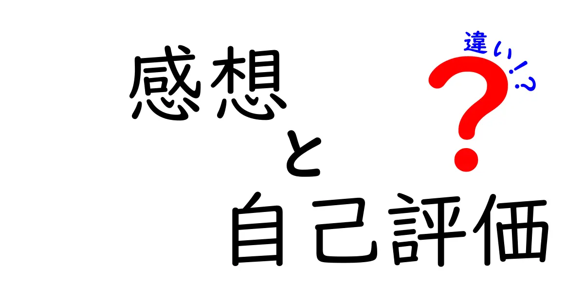 感想と自己評価の違いを理解しよう!あなたの考えを深めるために