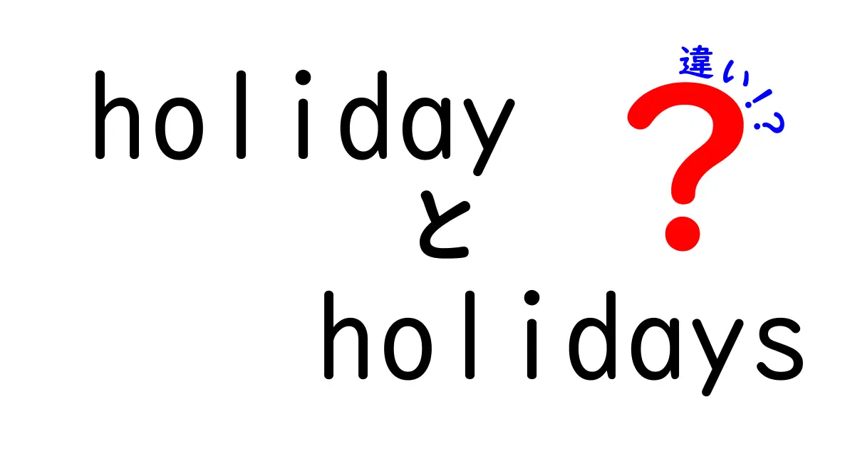 「holiday」と「holidays」の違いを徹底解説！あなたの休日がもっと楽しめる情報