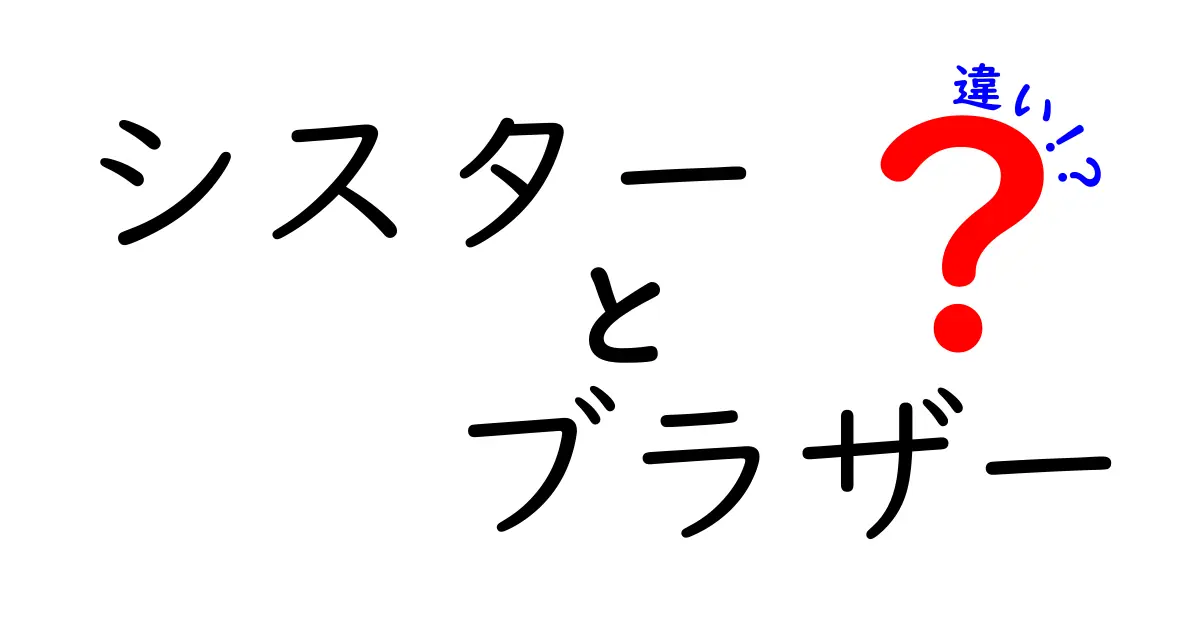 シスターとブラザーの違いをわかりやすく解説！兄弟姉妹の新たな理解