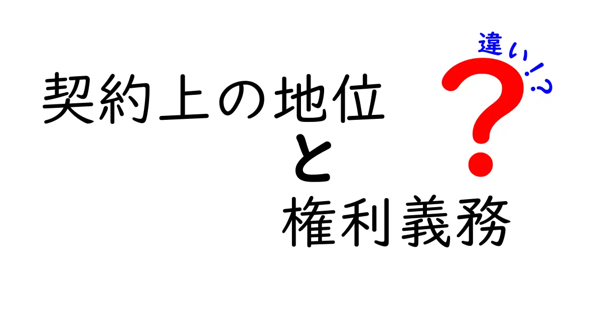 契約上の地位と権利義務の違いを徹底解説!