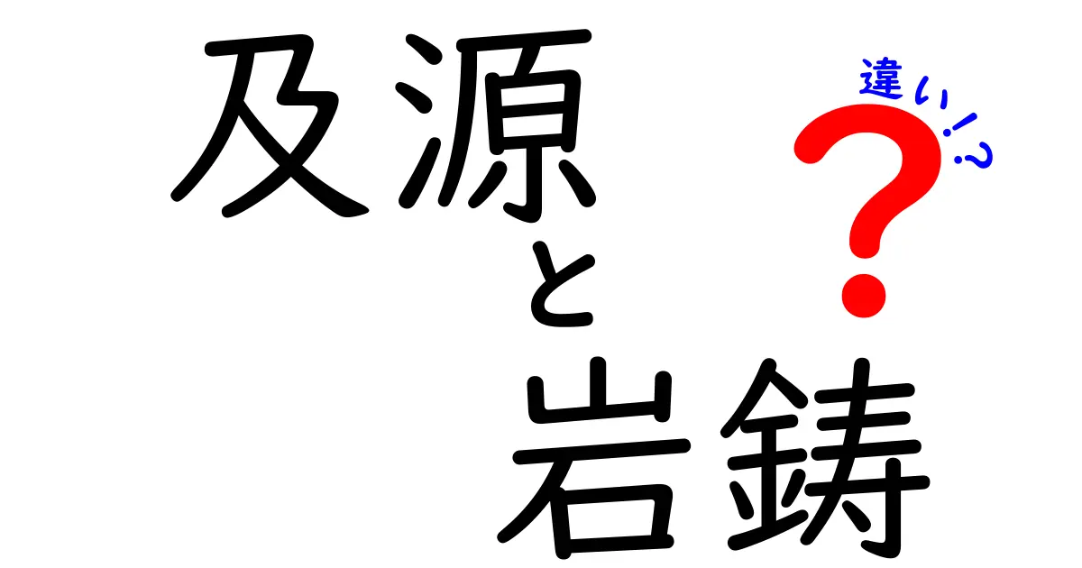 及源と岩鋳の違いを徹底解説！その魅力と特長とは？