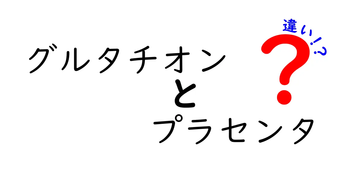 グルタチオンとプラセンタの違いを徹底解説！あなたの美容と健康をサポートする成分とは？