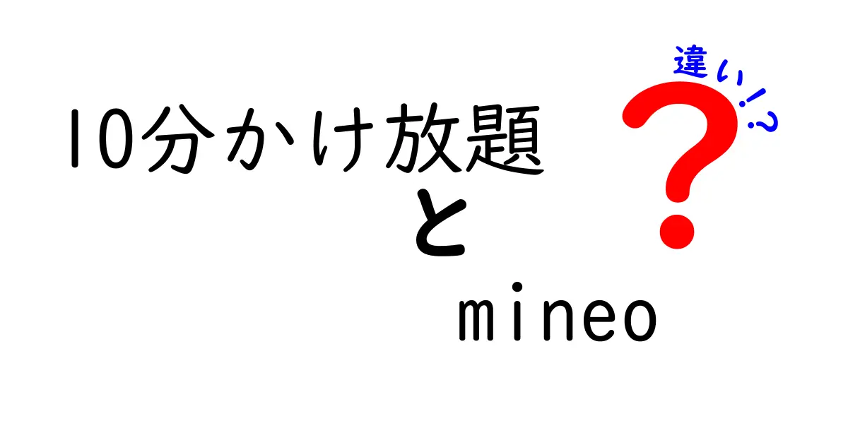 10分かけ放題とmineoの違いを徹底解説！あなたにピッタリの選択は？