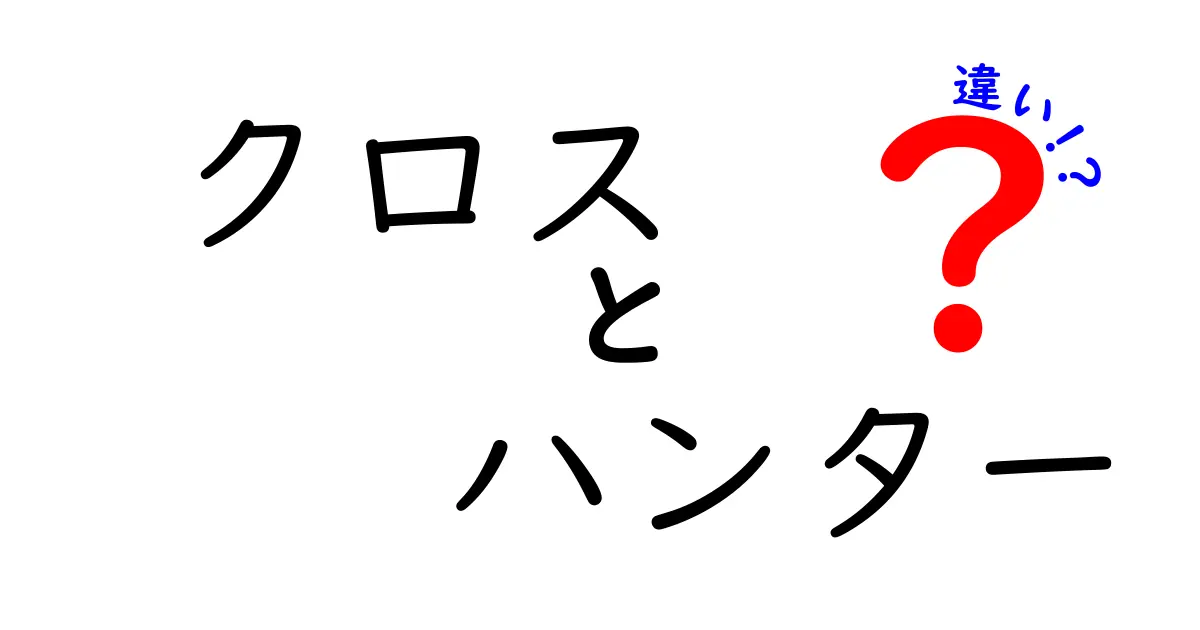 「クロス」と「ハンター」の違いとは？わかりやすく解説します！