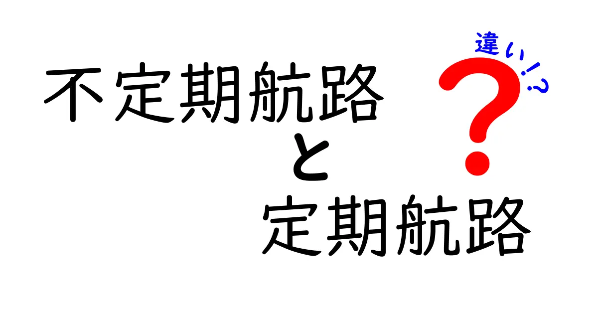不定期航路と定期航路の違いを徹底解説!選び方のポイントも紹介