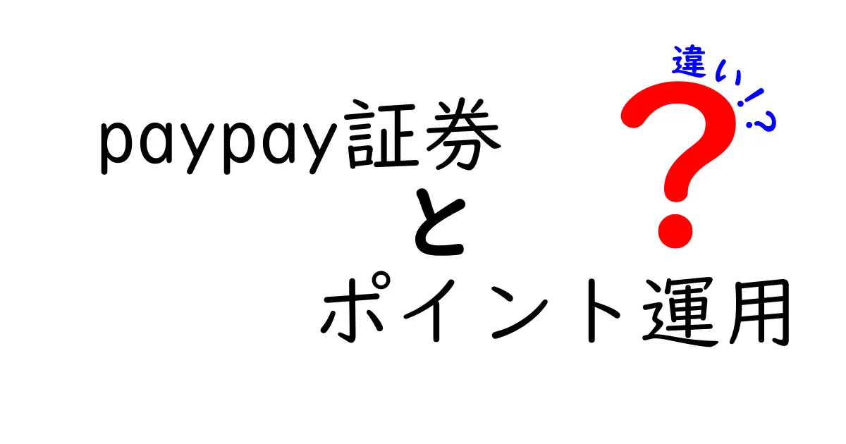 PayPay証券とポイント運用の違いを徹底解説！どちらがあなたに合っている？