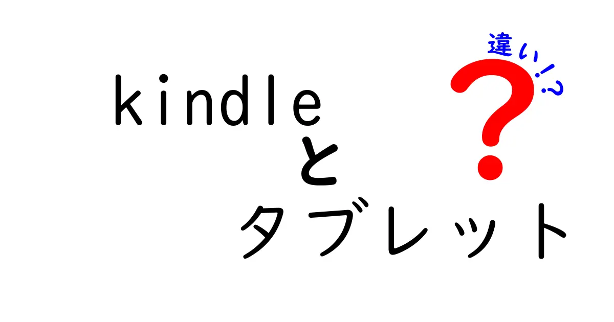 Kindleとタブレットの違いを徹底解説！あなたに最適な選び方は？