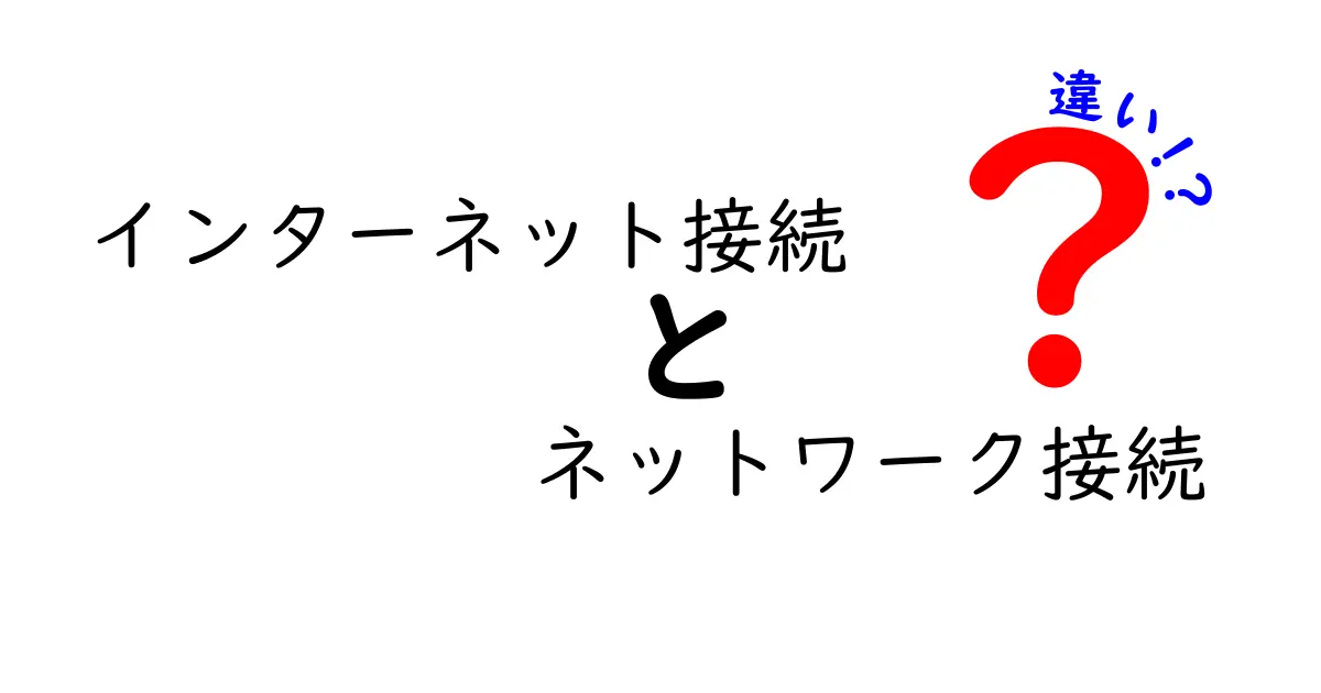 インターネット接続とネットワーク接続の違いを徹底解説！