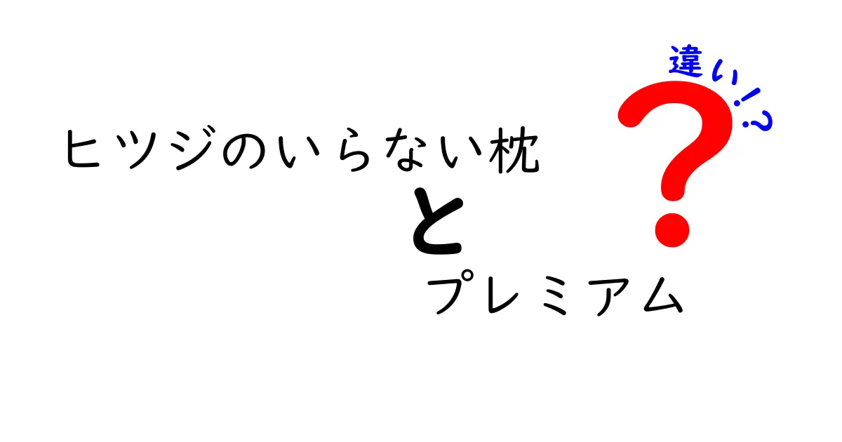 ヒツジのいらない枕 プレミアムって何が違うの？その魅力を徹底解説！