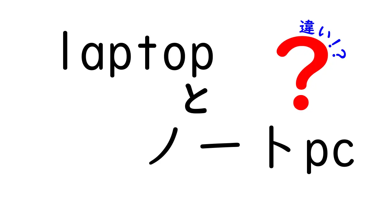 ノートPCとLaptopの違いをわかりやすく解説！あなたに最適な選び方は？