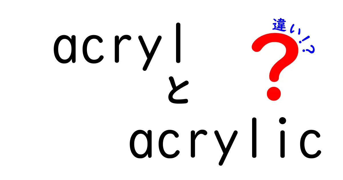 acrylとacrylicの違いを徹底解説！あなたのおしゃれや便利さをアップする知識