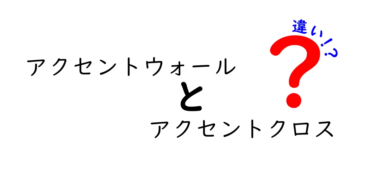 アクセントウォールとアクセントクロスの違いを徹底解説!あなたの部屋に最適な選択はどっち?